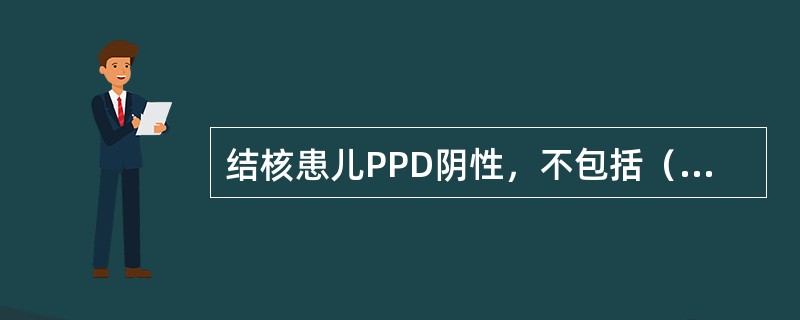 结核患儿PPD阴性，不包括（　　）。