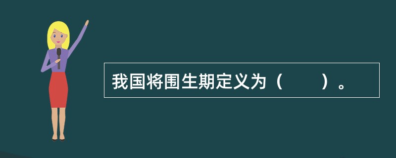 我国将围生期定义为（　　）。