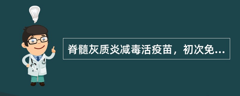 脊髓灰质炎减毒活疫苗，初次免疫时需要（　　）。