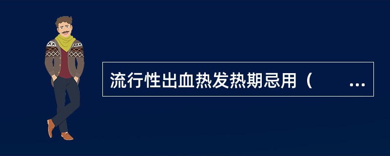 流行性出血热发热期忌用（　　）。