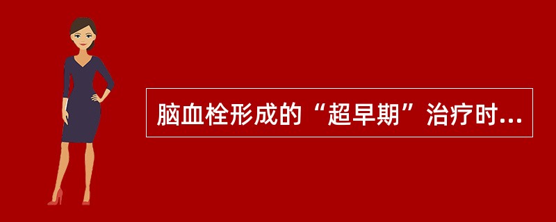 脑血栓形成的“超早期”治疗时间一般是指发病后的（　　）。