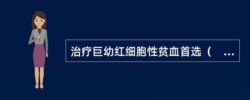 治疗巨幼红细胞性贫血首选（　　）。