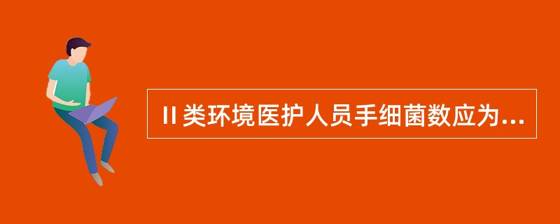 Ⅱ类环境医护人员手细菌数应为（　　）。