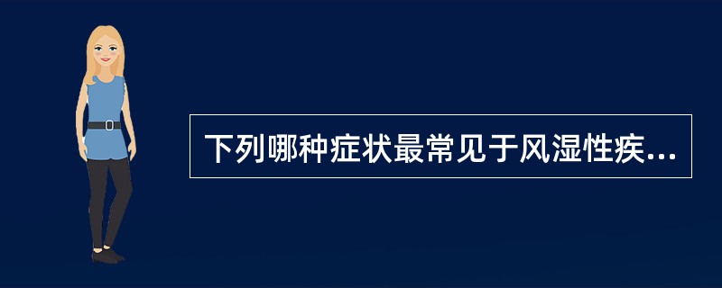 下列哪种症状最常见于风湿性疾病患者?(  ) 下列哪种症状最常见于风湿性疾病患者?(  )