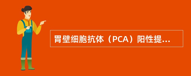 胃壁细胞抗体（PCA）阳性提示（　　）。