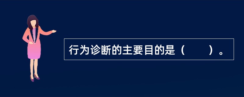 行为诊断的主要目的是（　　）。