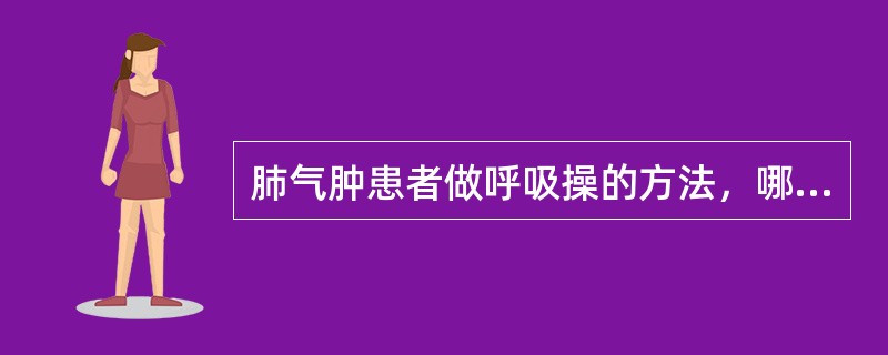 肺气肿患者做呼吸操的方法，哪项正确？（　　）