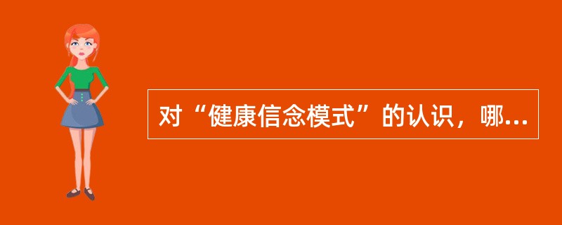 对“健康信念模式”的认识，哪项正确？（　　）