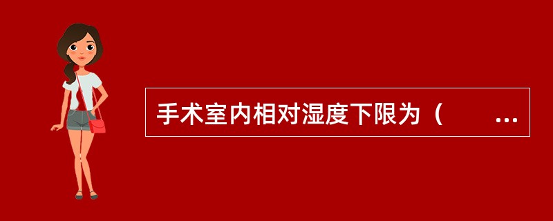 手术室内相对湿度下限为（　　）。