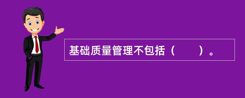 基础质量管理不包括（　　）。