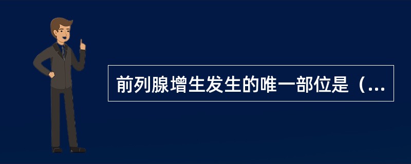 前列腺增生发生的唯一部位是（　　）。