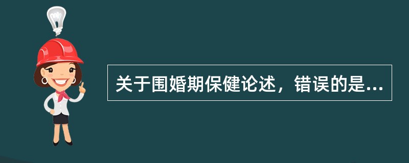 关于围婚期保健论述，错误的是（　　）。