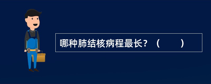 哪种肺结核病程最长？（　　）