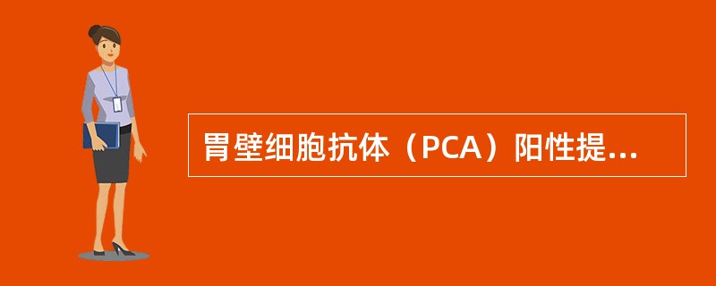 胃壁细胞抗体（PCA）阳性提示（　　）。