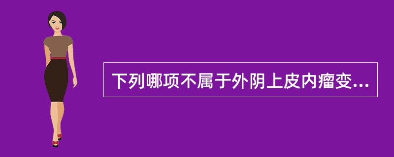 下列哪项不属于外阴上皮内瘤变？（　　）