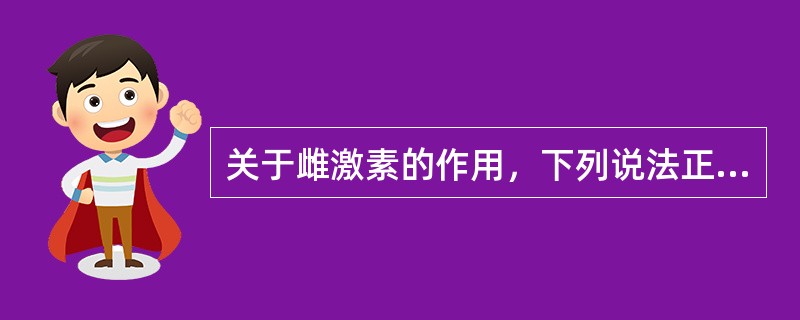 关于雌激素的作用，下列说法正确的是（　　）。
