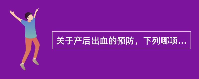 关于产后出血的预防，下列哪项是错误的？（　　）