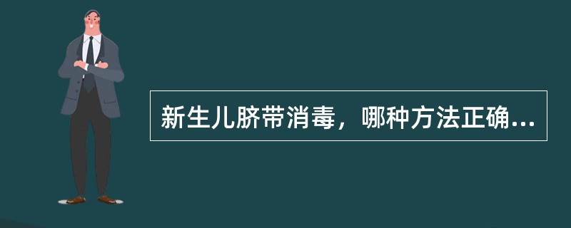 新生儿脐带消毒，哪种方法正确？（　　）