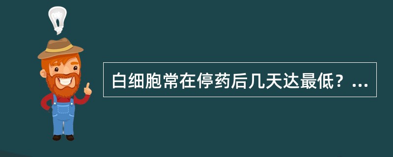 白细胞常在停药后几天达最低？（　　）