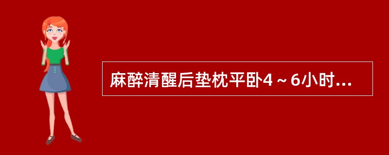 麻醉清醒后垫枕平卧4～6小时（　　）。