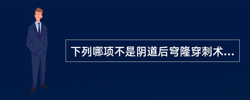 下列哪项不是阴道后穹隆穿刺术的适应证？（　　）