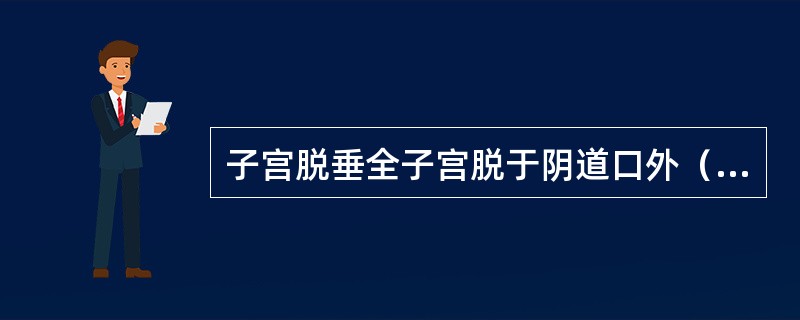 子宫脱垂全子宫脱于阴道口外（　　）。