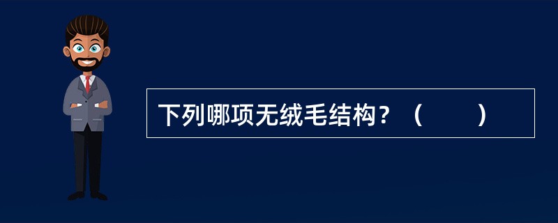 下列哪项无绒毛结构？（　　）