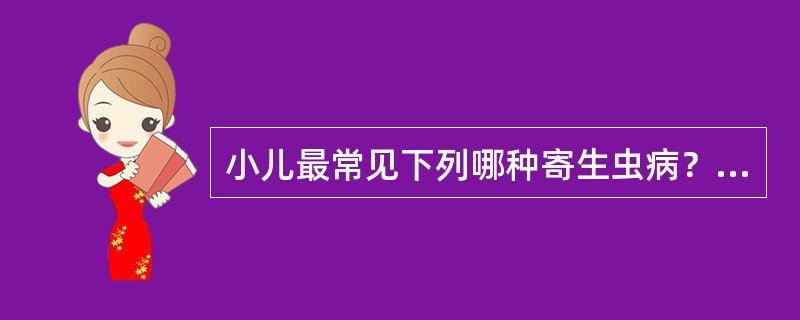 小儿最常见下列哪种寄生虫病？（　　）