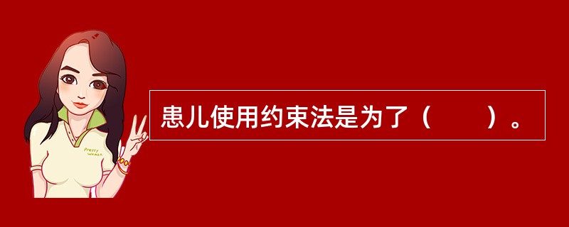 患儿使用约束法是为了（　　）。