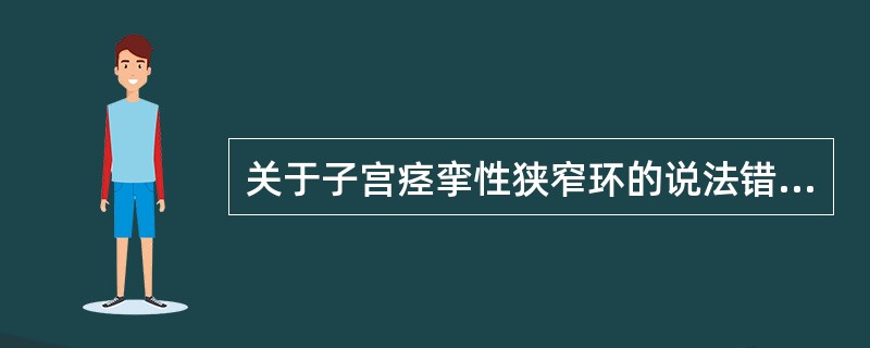 关于子宫痉挛性狭窄环的说法错误的是（　　）。