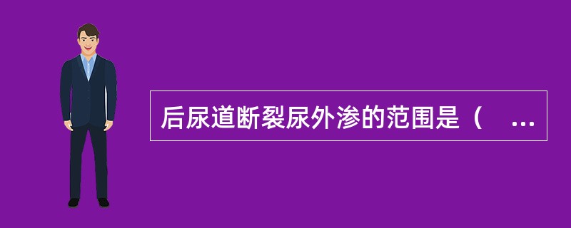 后尿道断裂尿外渗的范围是（　　）。