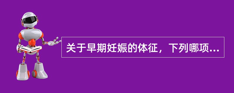 关于早期妊娠的体征，下列哪项是正确的？（　　）