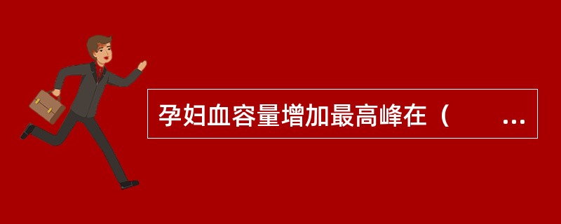 孕妇血容量增加最高峰在（　　）。