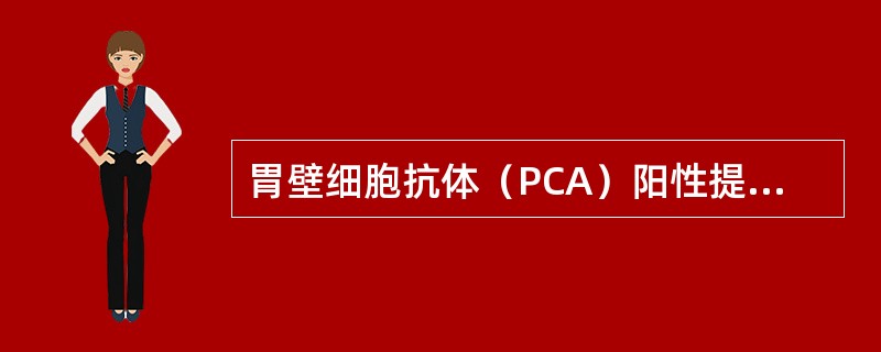 胃壁细胞抗体（PCA）阳性提示（　　）。