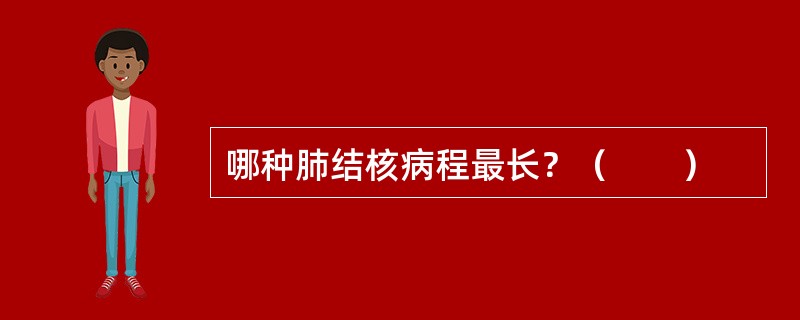 哪种肺结核病程最长？（　　）