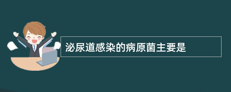 泌尿道感染的病原菌主要是