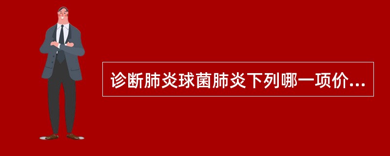 诊断肺炎球菌肺炎下列哪一项价值大