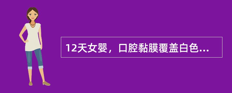 12天女婴，口腔黏膜覆盖白色乳凝块样小点片状物，不易擦去