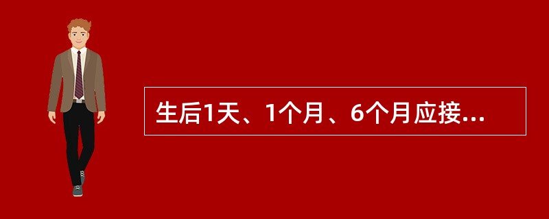 生后1天、1个月、6个月应接种的是