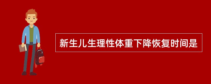 新生儿生理性体重下降恢复时间是