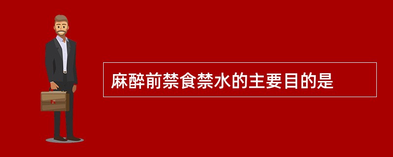 麻醉前禁食禁水的主要目的是