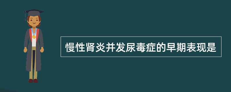 慢性肾炎并发尿毒症的早期表现是