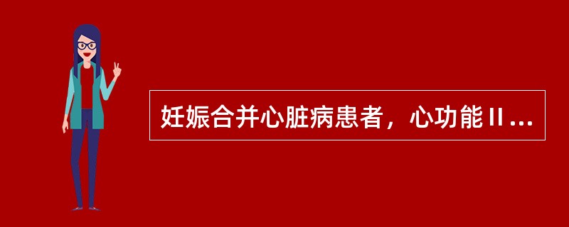 妊娠合并心脏病患者，心功能Ⅱ级，妊娠38+2周。枕先露，胎心146次／分，有不规律宫缩，宫颈管已消失，骨盆正常。在产褥期中正确的护理措施是（　）。