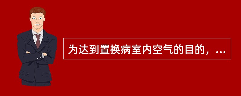 为达到置换病室内空气的目的，一般每次通风时间是（　　）。