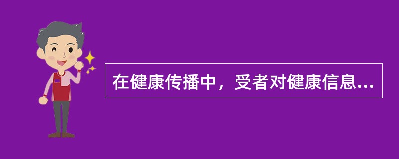 在健康传播中，受者对健康信息的接受、理解、记忆具有（　　）。