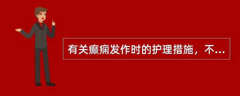 有关癫痫发作时的护理措施，不正确的是（　　）。