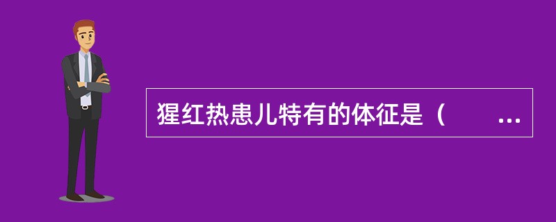 猩红热患儿特有的体征是（　　）。