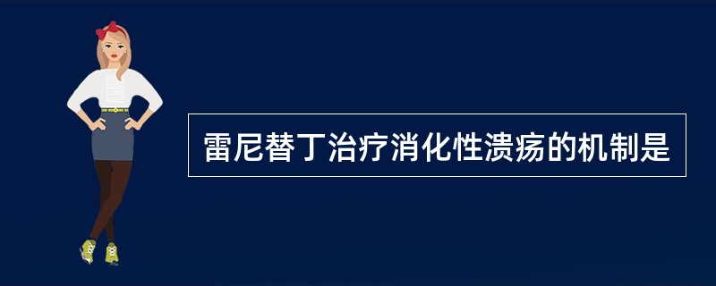 雷尼替丁治疗消化性溃疡的机制是
