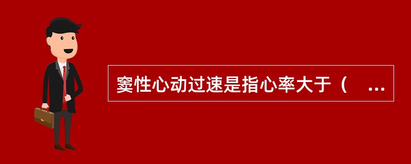 窦性心动过速是指心率大于（　　）。