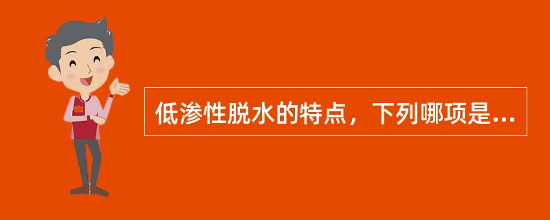 低渗性脱水的特点，下列哪项是错误的